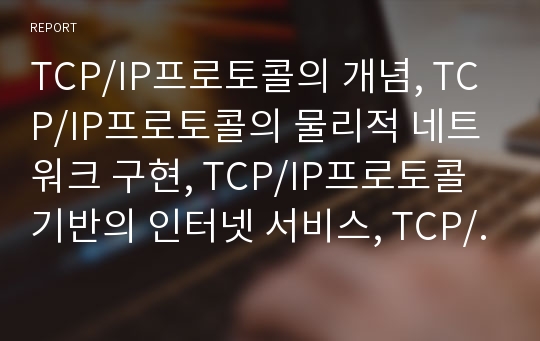 TCP/IP프로토콜의 개념, TCP/IP프로토콜의 물리적 네트워크 구현, TCP/IP프로토콜기반의 인터넷 서비스, TCP/IP프로토콜의 데이터전송, TCP/IP프로토콜의 계층과 전송계층, TCP/IP프로토콜과 OSI