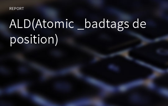 ALD(Atomic _badtags deposition)
