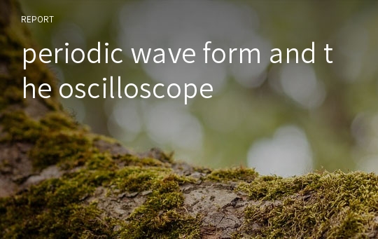 periodic wave form and the oscilloscope