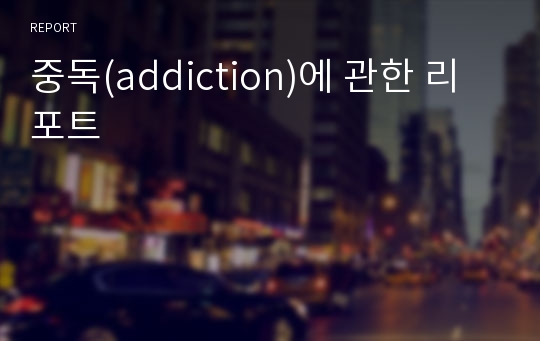 중독(addiction)에 관한 리포트