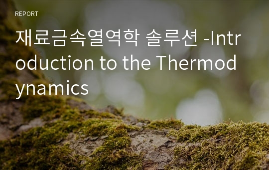 재료금속열역학 솔루션 -Introduction to the Thermodynamics