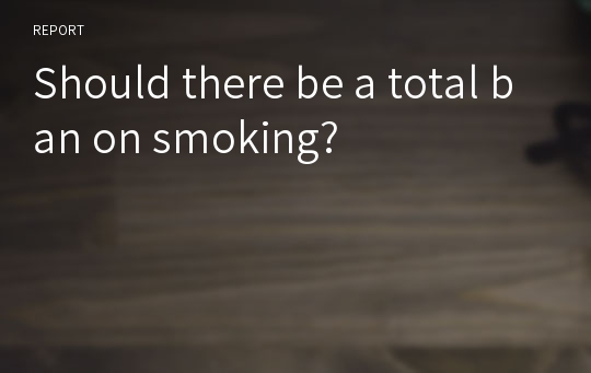 Should there be a total ban on smoking?