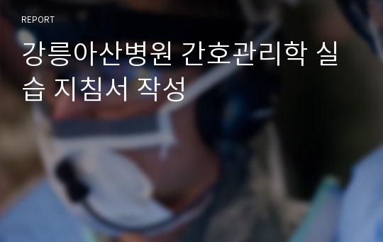 강릉아산병원 간호관리학 실습 지침서 작성