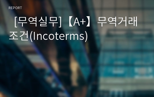   [무역실무]【A+】무역거래조건(Incoterms)
