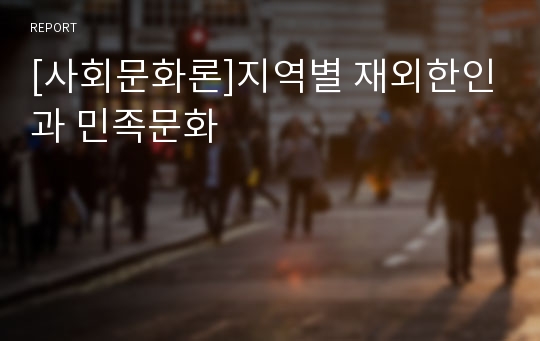 [사회문화론]지역별 재외한인과 민족문화