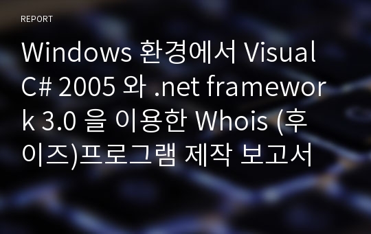 Windows 환경에서 Visual C# 2005 와 .net framework 3.0 을 이용한 Whois (후이즈)프로그램 제작 보고서