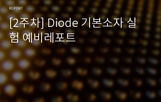 [2주차] Diode 기본소자 실험 예비레포트