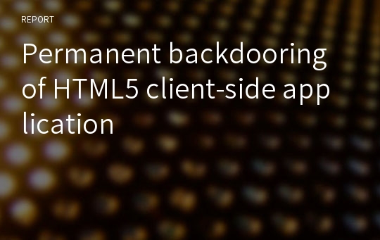 Permanent backdooring of HTML5 client-side application