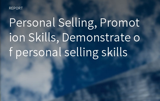 Personal Selling, Promotion Skills, Demonstrate of personal selling skills