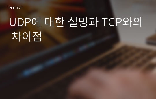 UDP에 대한 설명과 TCP와의 차이점