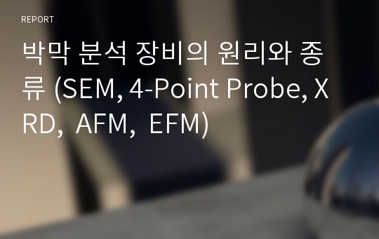 박막 분석 장비의 원리와 종류 (SEM, 4-Point Probe, XRD,  AFM,  EFM)