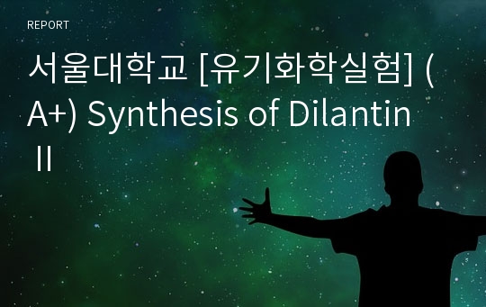 서울대학교 [유기화학실험] (A+) Synthesis of DilantinⅡ