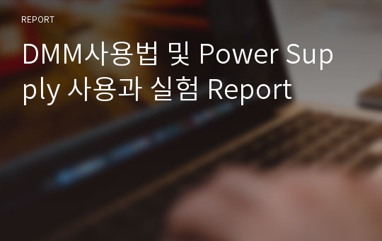 DMM사용법 및 Power Supply 사용과 실험 Report