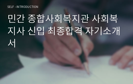 민간 종합사회복지관 사회복지사 신입 최종합격 자기소개서