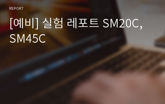 [예비] 실험 레포트 SM20C, SM45C