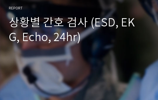 상황별 간호 검사 (ESD, EKG, Echo, 24hr)