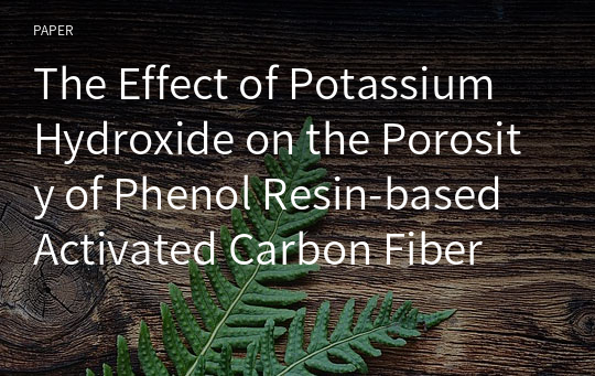 The Effect of Potassium Hydroxide on the Porosity of Phenol Resin-based Activated Carbon Fiber