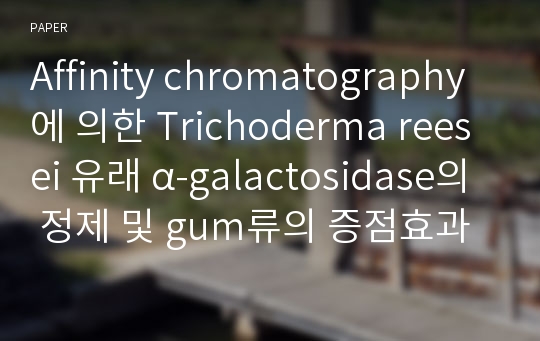 Affinity chromatography에 의한 Trichoderma reesei 유래 α-galactosidase의 정제 및 gum류의 증점효과