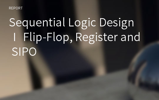 Sequential Logic Design Ⅰ Flip-Flop, Register and SIPO