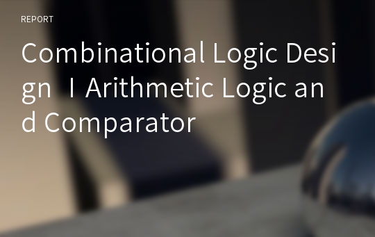 Combinational Logic Design ⅠArithmetic Logic and Comparator