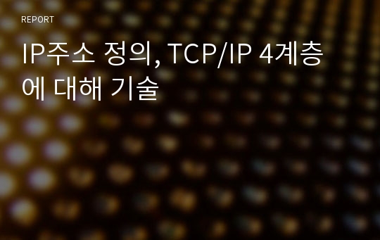 IP주소 정의, TCP/IP 4계층에 대해 기술