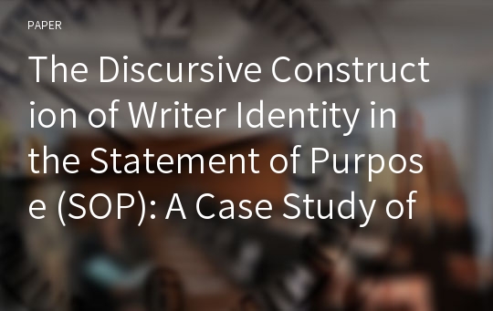 The Discursive Construction of Writer Identity in the Statement of Purpose (SOP): A Case Study of Two Korean Students