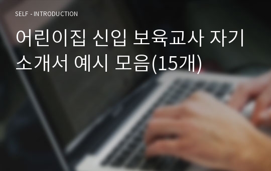 어린이집 신입 보육교사 자기소개서 예시 모음(15개)