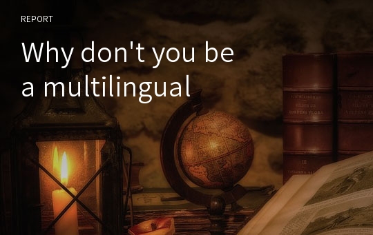 Why don&#039;t you be a multilingual