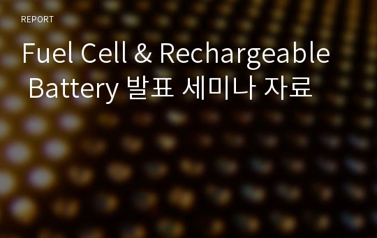 Fuel Cell &amp; Rechargeable Battery 발표 세미나 자료