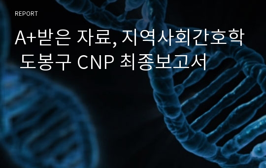 A+받은 자료, 지역사회간호학 도봉구 CNP 최종보고서