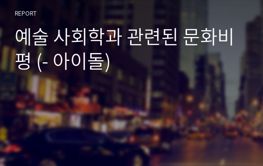 예술 사회학과 관련된 문화비평 (- 아이돌)