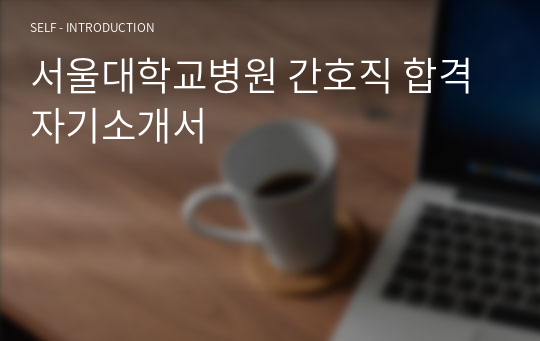 서울대학교병원 간호직 합격 자기소개서
