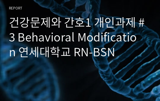 건강문제와 간호1 개인과제 #3 Behavioral Modification 연세대학교 RN-BSN