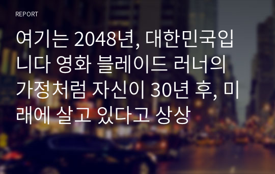 여기는 2048년, 대한민국입니다 영화 블레이드 러너의 가정처럼 자신이 30년 후, 미래에 살고 있다고 상상