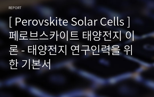 [ Perovskite Solar Cells ] 페로브스카이트 태양전지 이론 - 태양전지 연구인력을 위한 기본서