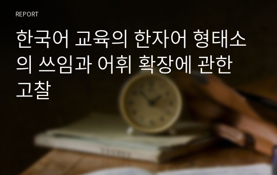 한국어 교육의 한자어 형태소의 쓰임과 어휘 확장에 관한 고찰