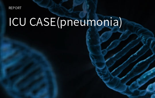 ICU CASE(pneumonia)