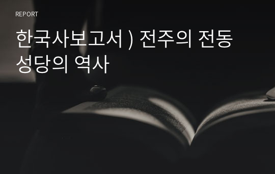 한국사보고서 ) 전주의 전동성당의 역사