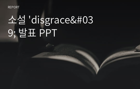 소설 &#039;disgrace&#039; 발표 PPT