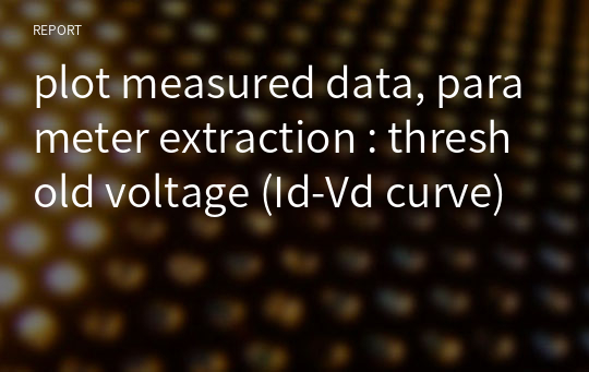 plot measured data, parameter extraction : threshold voltage (Id-Vd curve)