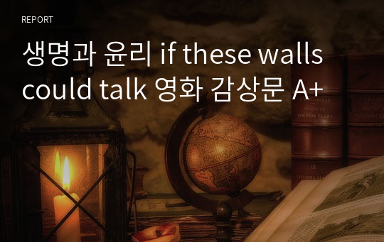 생명과 윤리 if these walls could talk 영화 감상문 A+