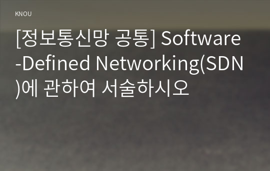 [정보통신망 공통] Software-Defined Networking(SDN)에 관하여 서술하시오