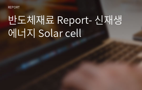 반도체재료 Report- 신재생에너지 Solar cell