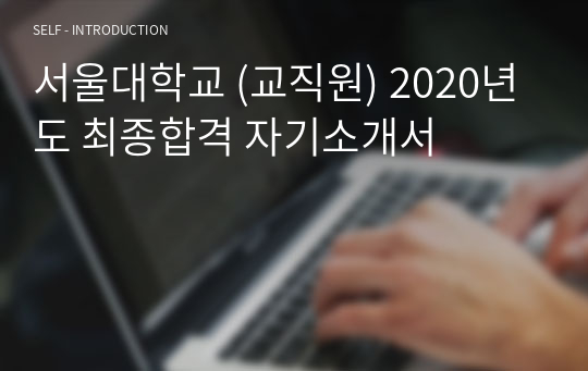 서울대학교 (교직원) 2020년도 최종합격 자기소개서