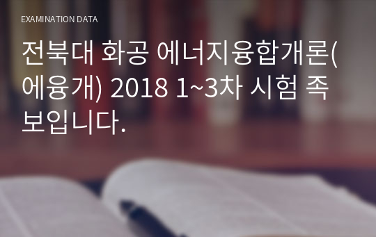 전북대 화공 에너지융합개론(에융개) 2018 1~3차 시험 족보입니다.