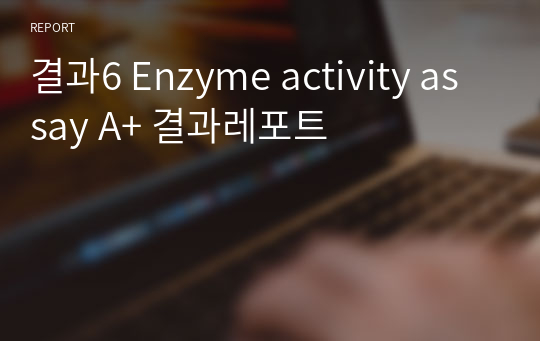 결과6 Enzyme activity assay A+ 결과레포트