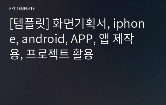 [템플릿] 화면기획서, iphone, android, APP, 앱 제작 용, 프로젝트 활용