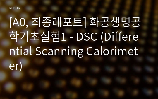 [A0, 최종레포트] 화공생명공학기초실험1 - DSC (Differential Scanning Calorimeter)