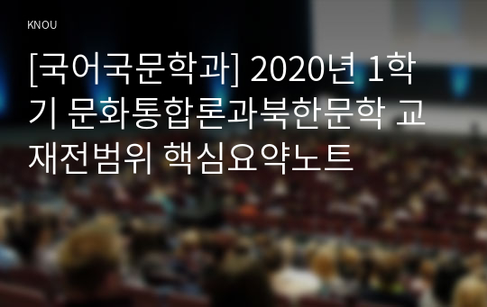 [국어국문학과] 2020년 1학기 문화통합론과북한문학 교재전범위 핵심요약노트