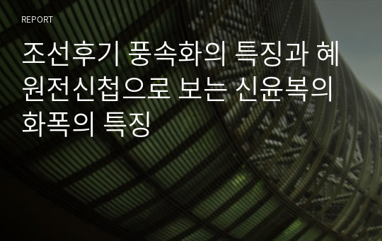 조선후기 풍속화의 특징과 혜원전신첩으로 보는 신윤복의 화폭의 특징